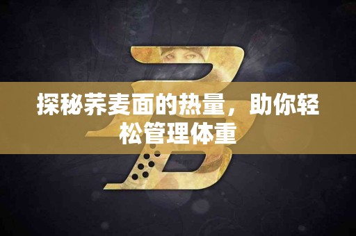 探秘荞麦面的热量，助你轻松管理体重