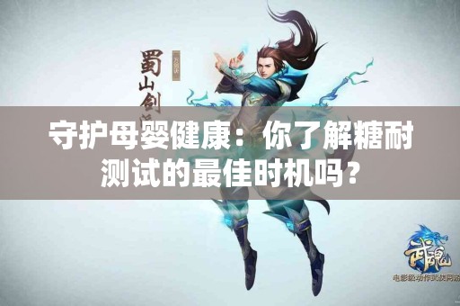 守护母婴健康：你了解糖耐测试的最佳时机吗？