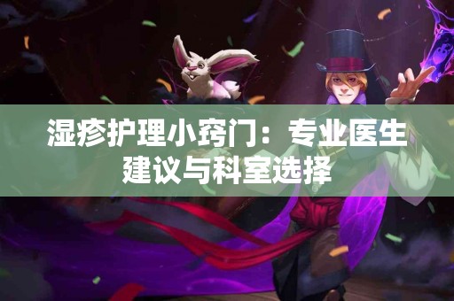 湿疹护理小窍门：专业医生建议与科室选择
