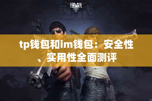 tp钱包和im钱包：安全性、实用性全面测评
