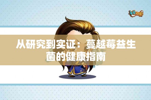 从研究到实证：蔓越莓益生菌的健康指南