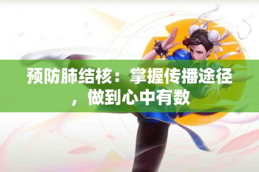 预防肺结核：掌握传播途径，做到心中有数