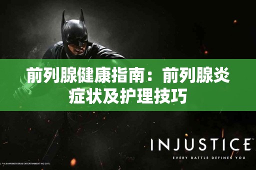 前列腺健康指南：前列腺炎症状及护理技巧