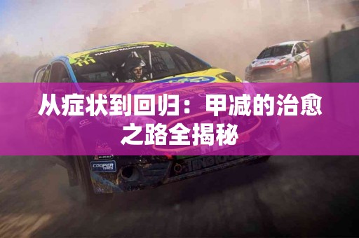 从症状到回归：甲减的治愈之路全揭秘